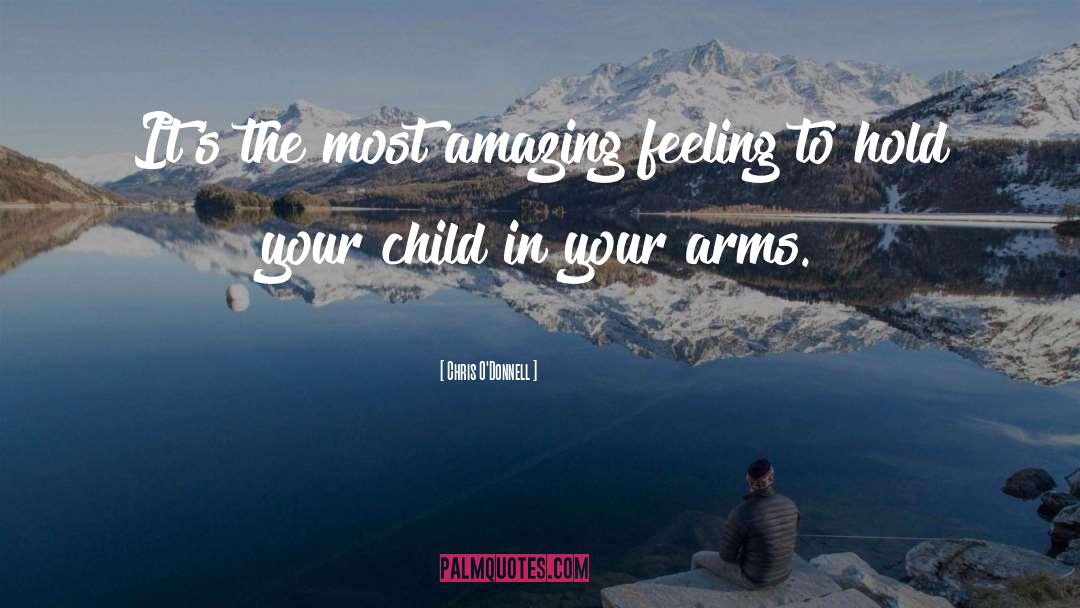 Chris O'Donnell Quotes: It's the most amazing feeling