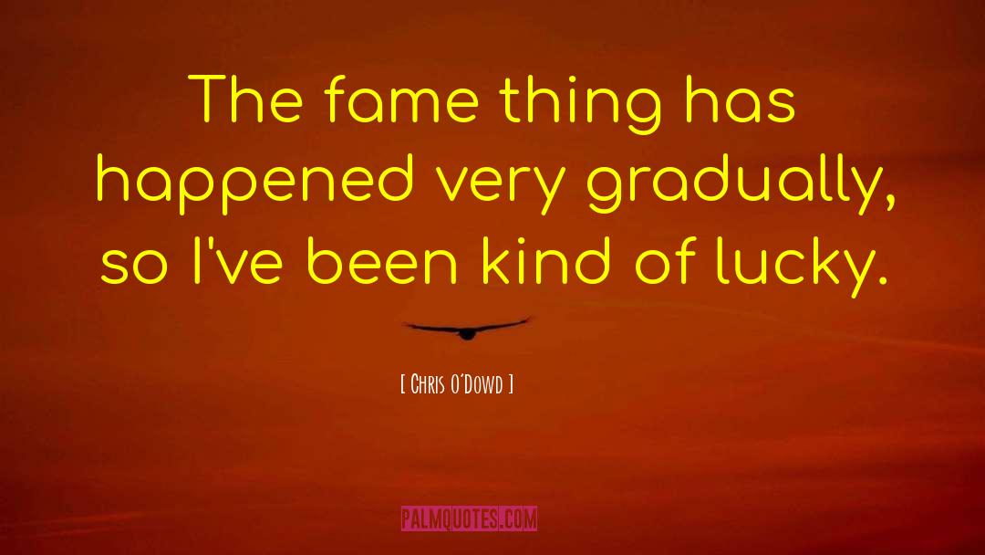Chris O'Dowd Quotes: The fame thing has happened