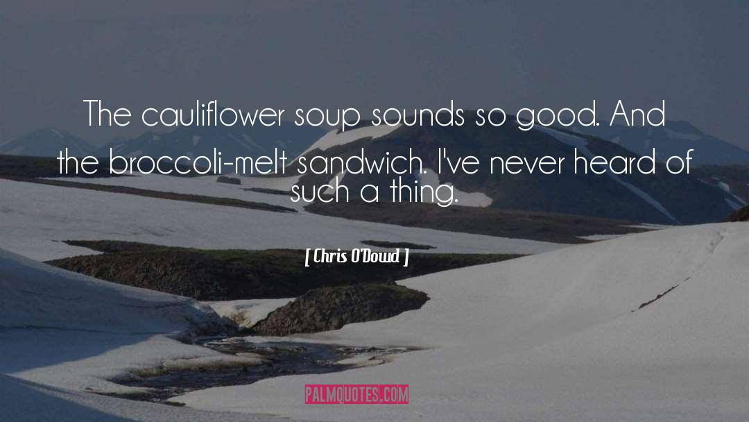 Chris O'Dowd Quotes: The cauliflower soup sounds so