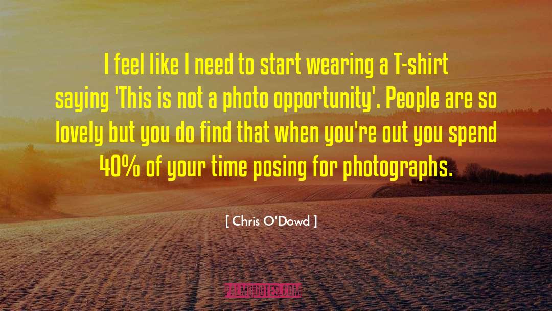 Chris O'Dowd Quotes: I feel like I need