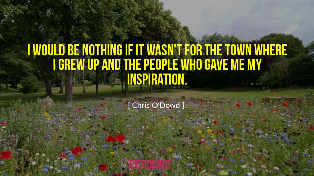 Chris O'Dowd Quotes: I would be nothing if