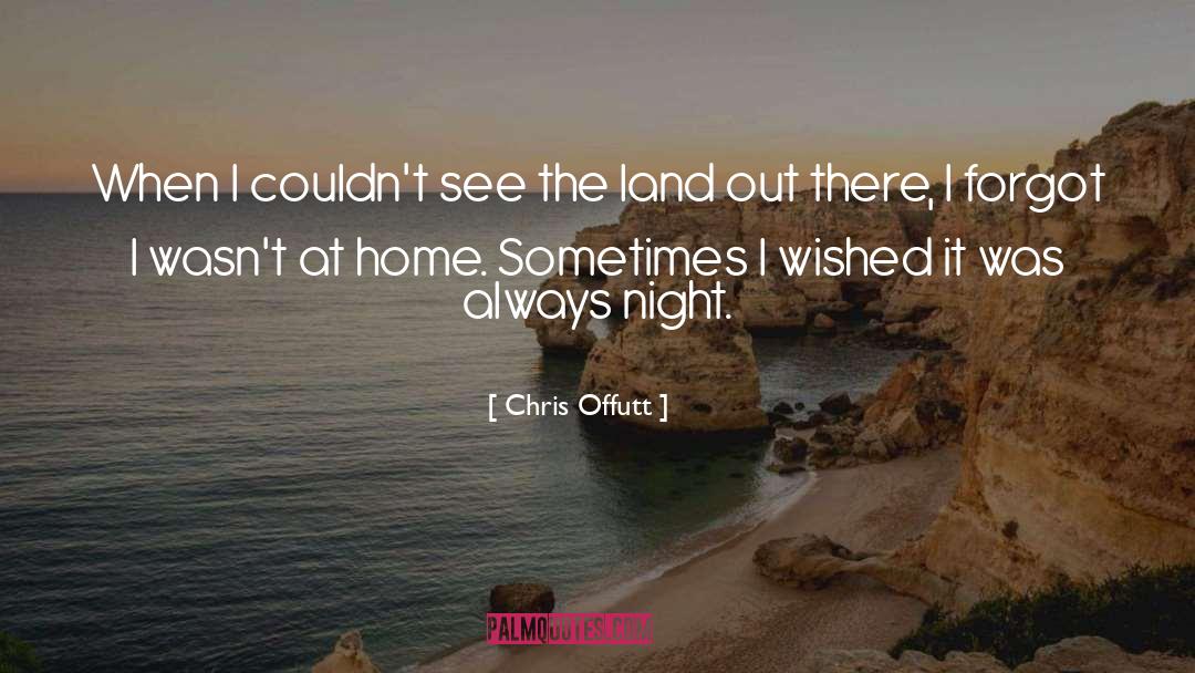 Chris Offutt Quotes: When I couldn't see the