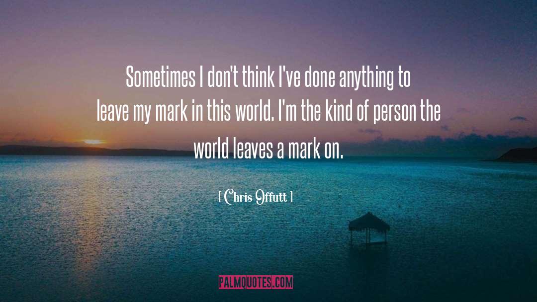 Chris Offutt Quotes: Sometimes I don't think I've