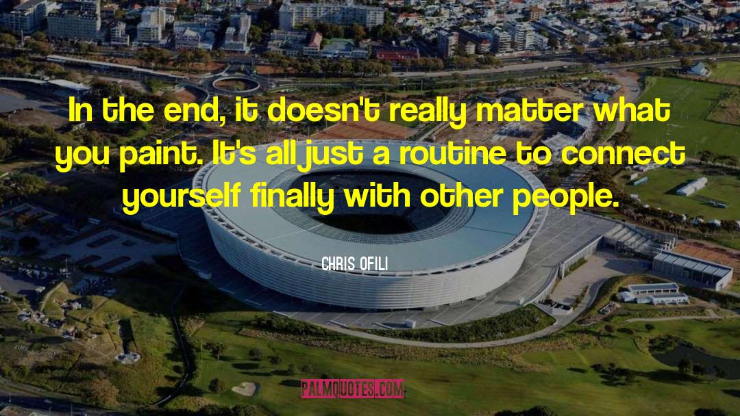 Chris Ofili Quotes: In the end, it doesn't