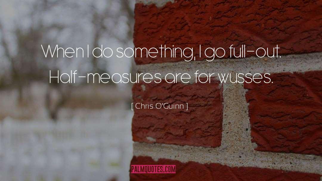 Chris O'Guinn Quotes: When I do something, I