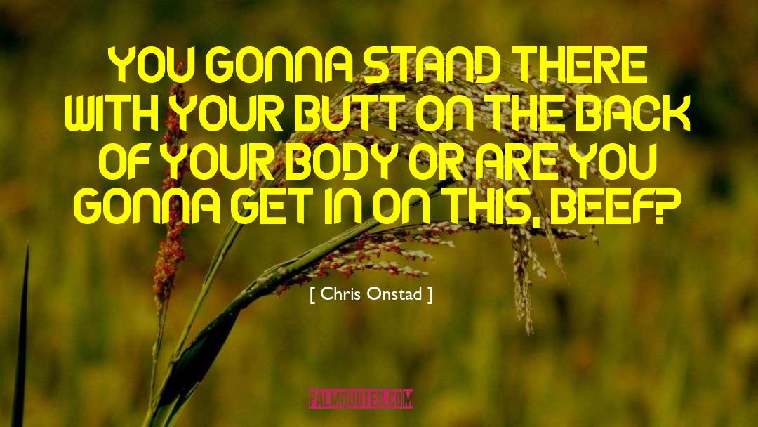 Chris Onstad Quotes: YOU GONNA STAND THERE WITH