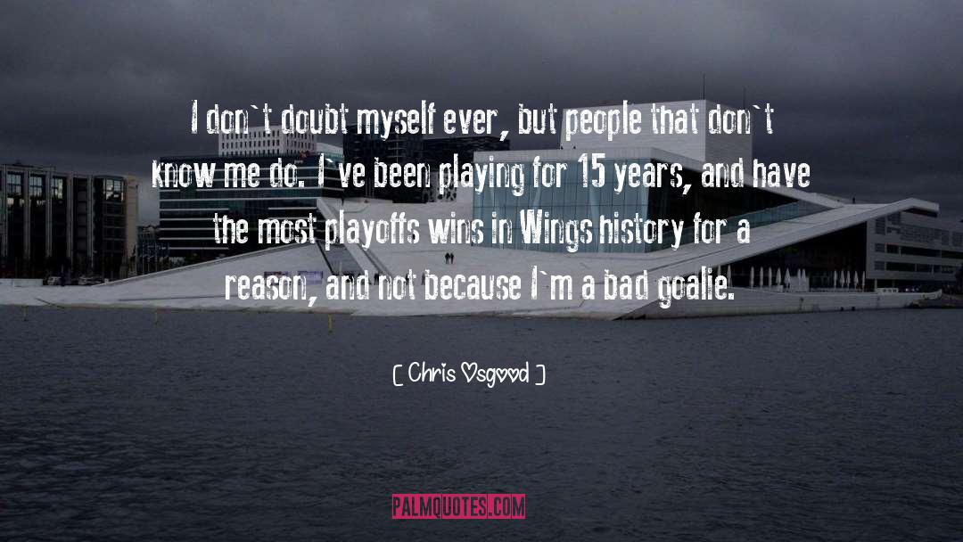 Chris Osgood Quotes: I don't doubt myself ever,