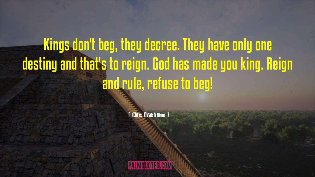 Chris Oyakhilome Quotes: Kings don't beg, they decree.