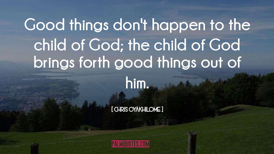 Chris Oyakhilome Quotes: Good things don't happen to