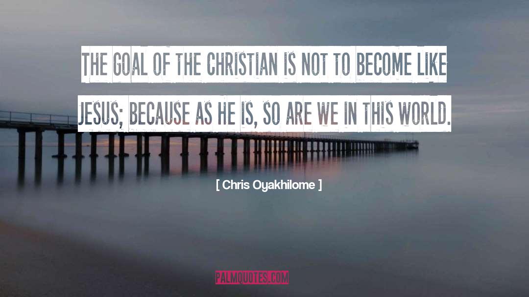 Chris Oyakhilome Quotes: The goal of the Christian