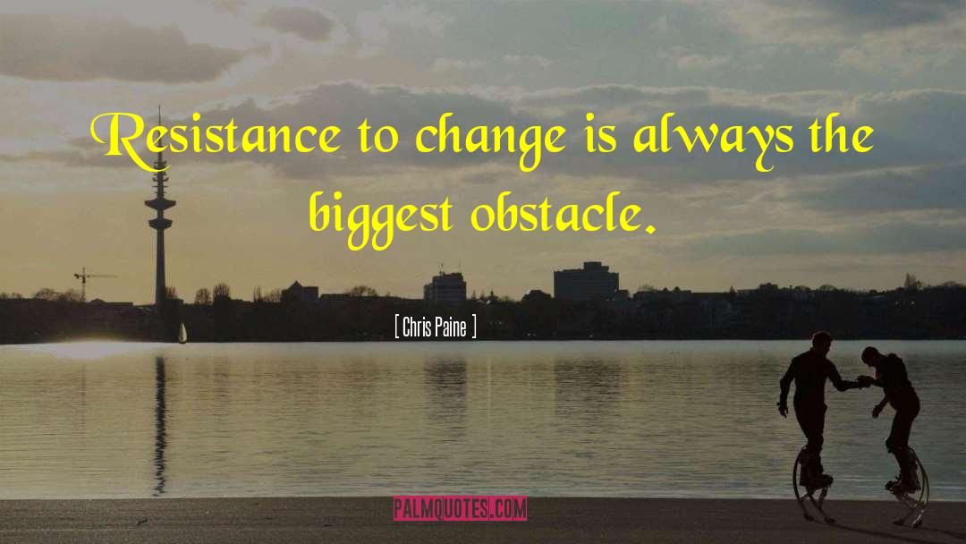 Chris Paine Quotes: Resistance to change is always