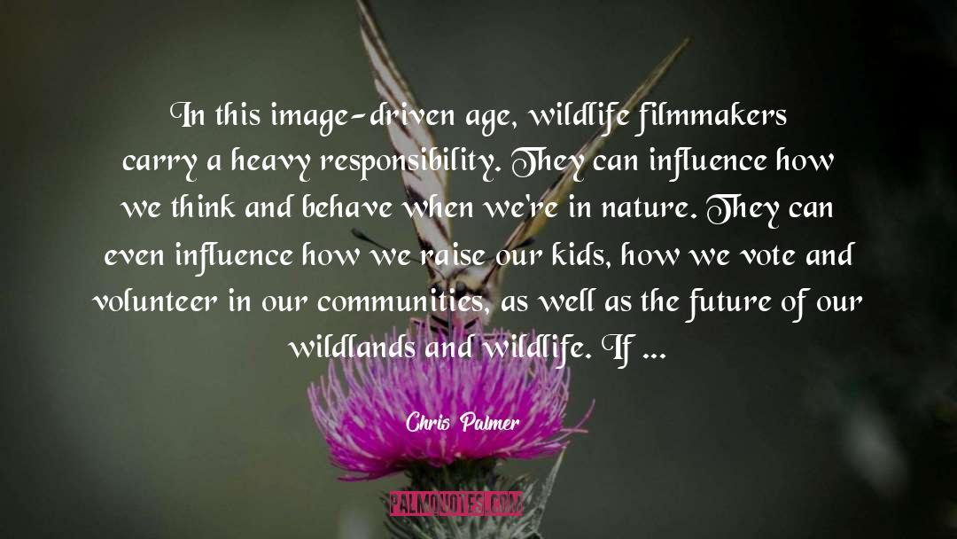 Chris Palmer Quotes: In this image-driven age, wildlife