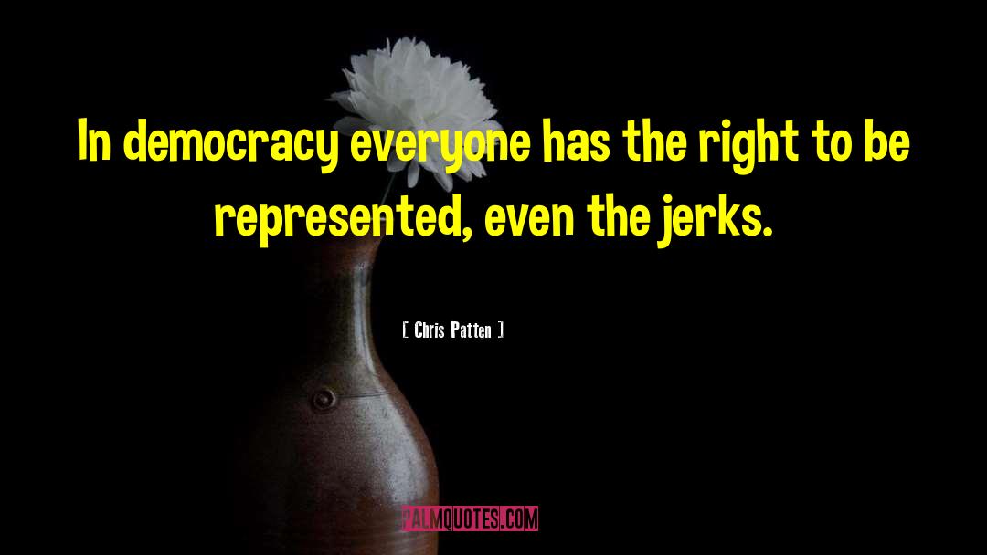 Chris Patten Quotes: In democracy everyone has the