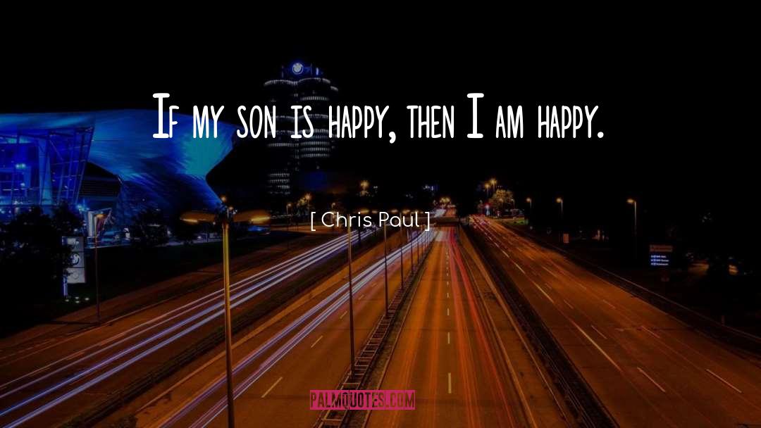 Chris Paul Quotes: If my son is happy,