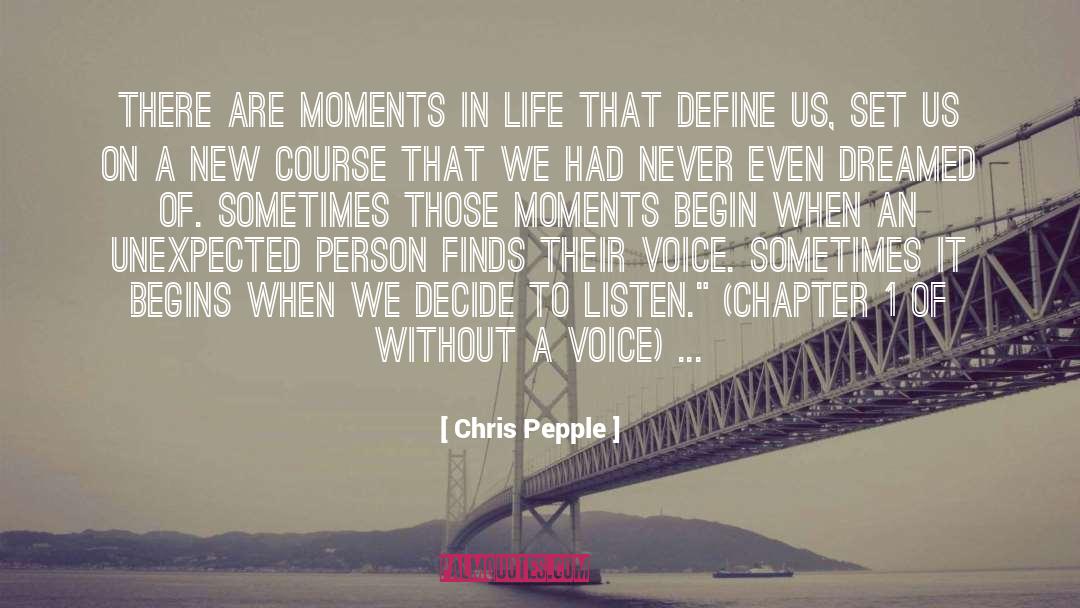 Chris Pepple Quotes: There are moments in life