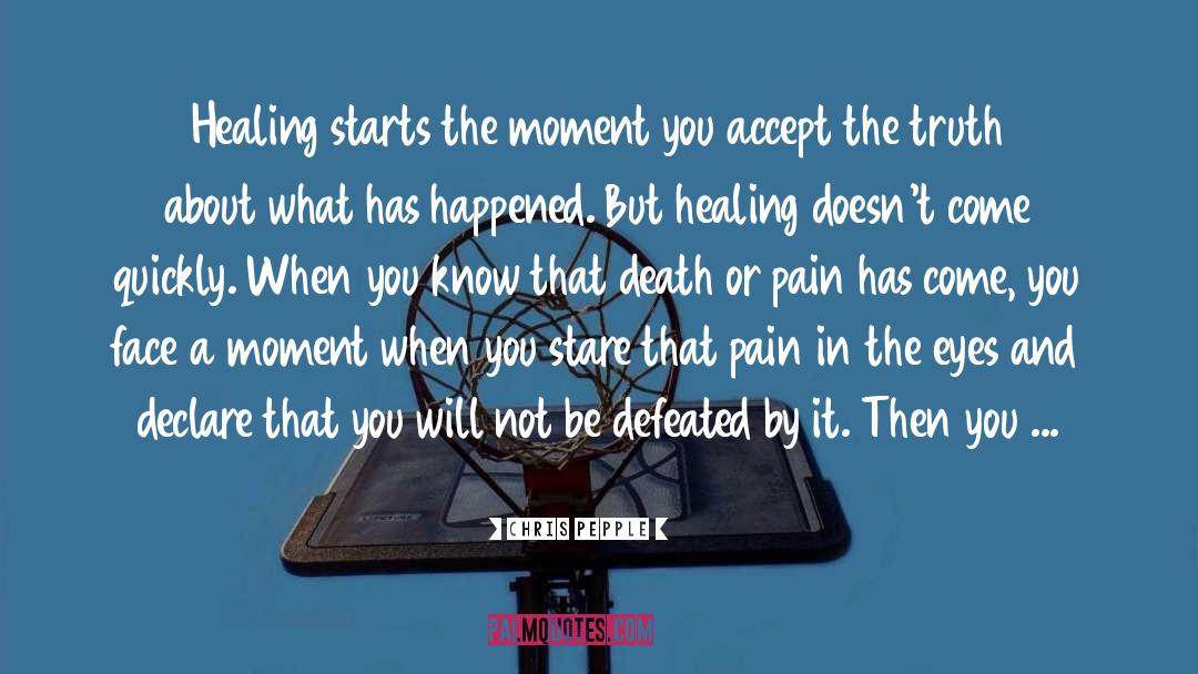 Chris Pepple Quotes: Healing starts the moment you