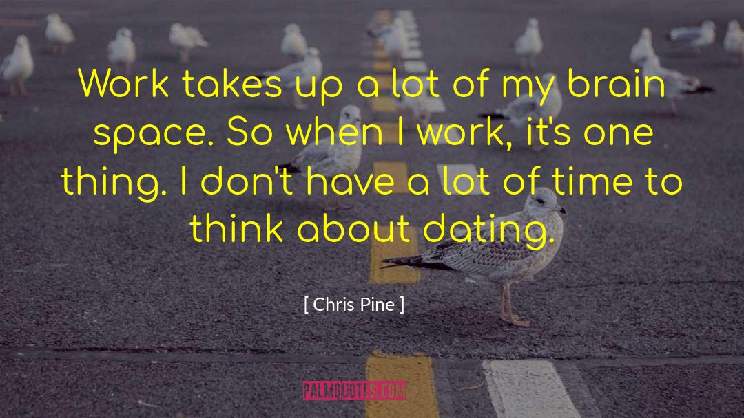 Chris Pine Quotes: Work takes up a lot