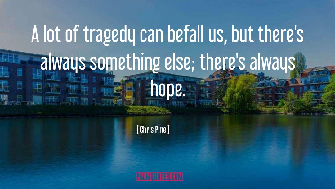 Chris Pine Quotes: A lot of tragedy can