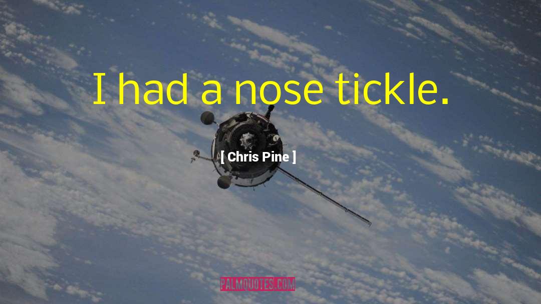 Chris Pine Quotes: I had a nose tickle.