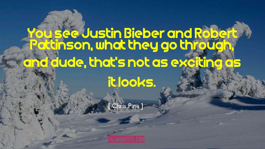 Chris Pine Quotes: You see Justin Bieber and