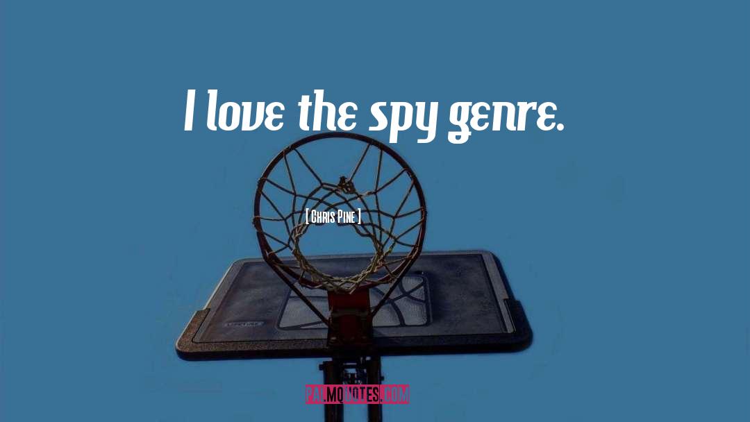 Chris Pine Quotes: I love the spy genre.
