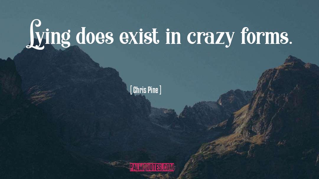 Chris Pine Quotes: Lying does exist in crazy