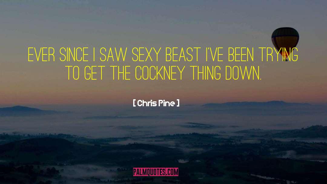 Chris Pine Quotes: Ever since I saw sexy