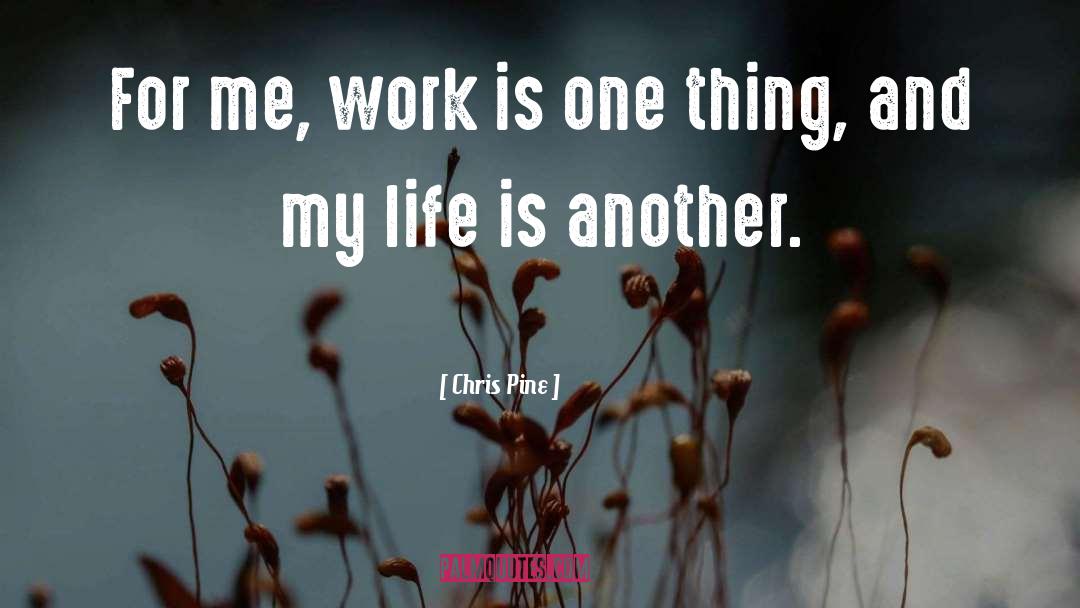 Chris Pine Quotes: For me, work is one