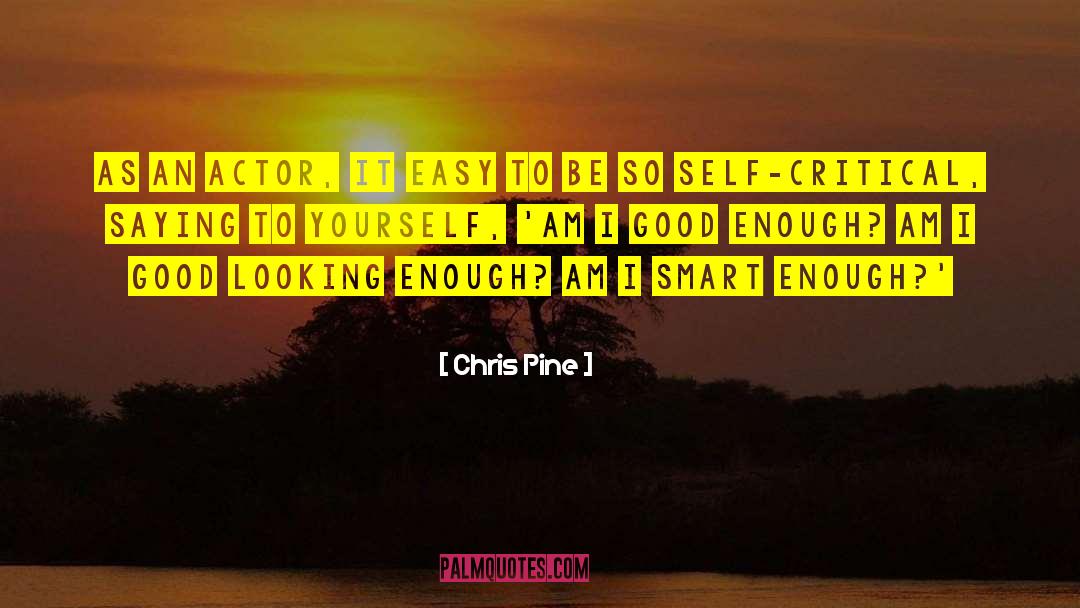 Chris Pine Quotes: As an actor, it easy