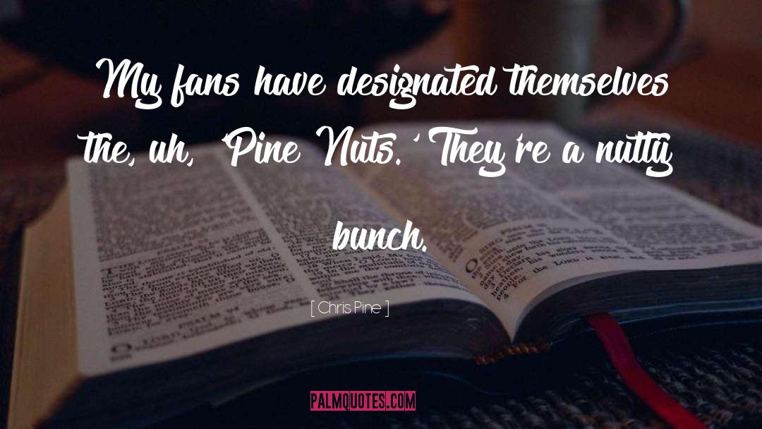 Chris Pine Quotes: My fans have designated themselves