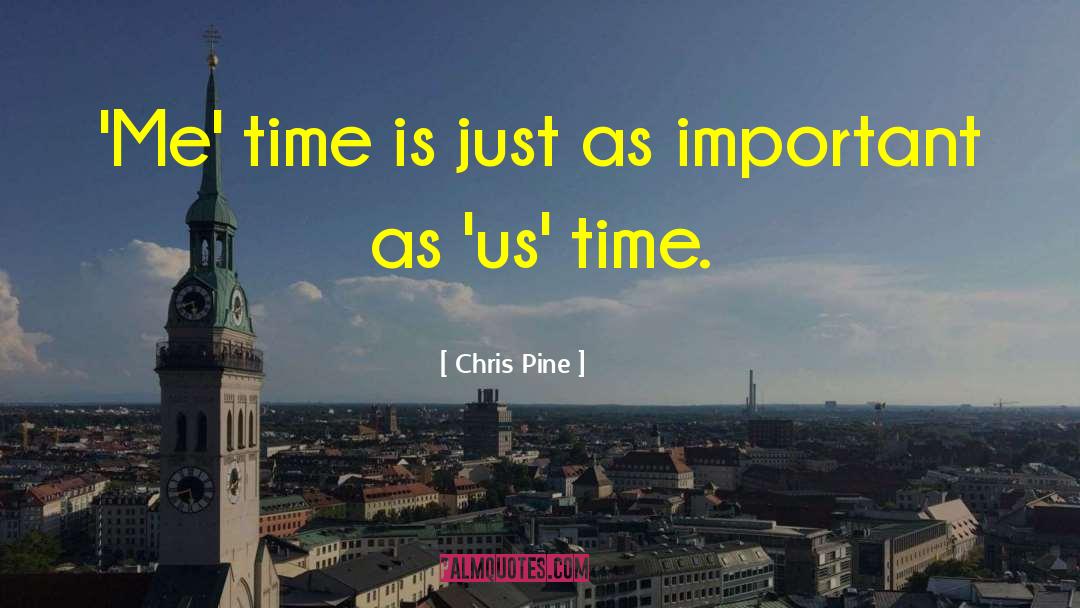 Chris Pine Quotes: 'Me' time is just as