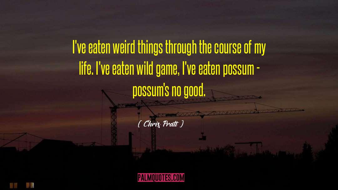 Chris Pratt Quotes: I've eaten weird things through