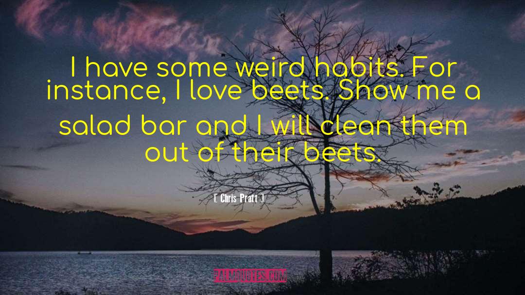 Chris Pratt Quotes: I have some weird habits.