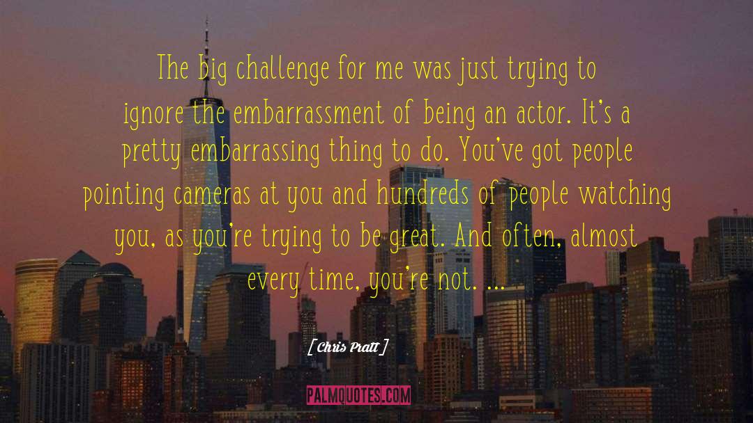 Chris Pratt Quotes: The big challenge for me