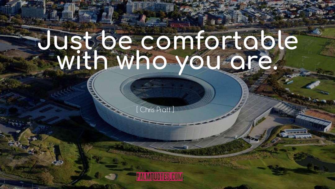 Chris Pratt Quotes: Just be comfortable with who