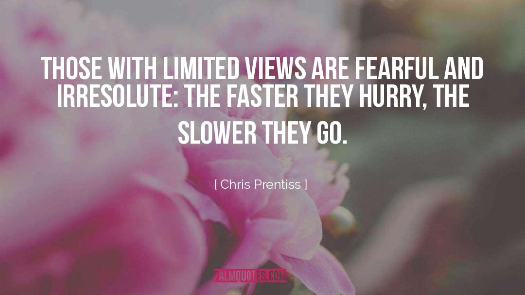 Chris Prentiss Quotes: Those with limited views are