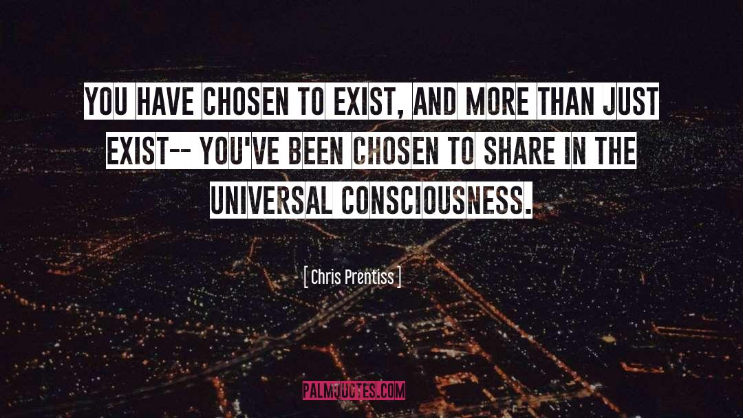 Chris Prentiss Quotes: You have chosen to exist,