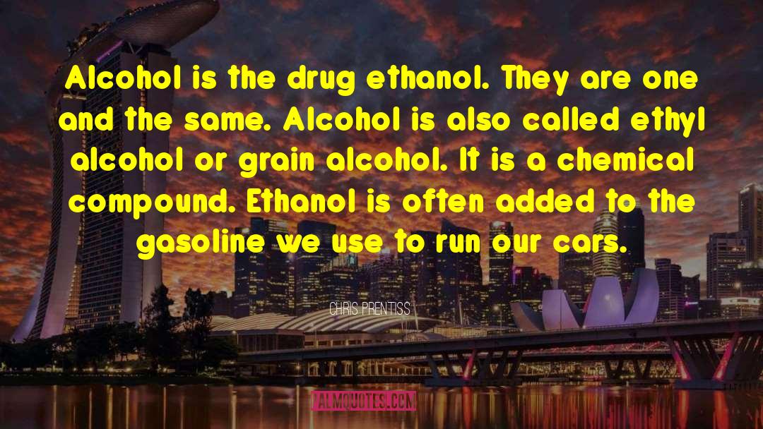 Chris Prentiss Quotes: Alcohol is the drug ethanol.