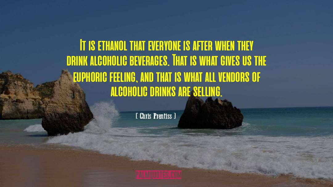 Chris Prentiss Quotes: It is ethanol that everyone