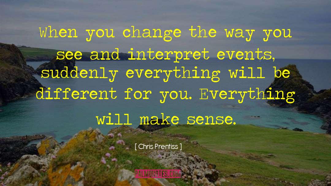 Chris Prentiss Quotes: When you change the way