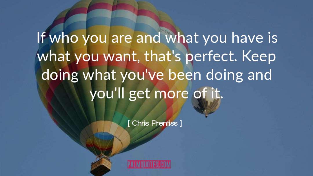 Chris Prentiss Quotes: If who you are and