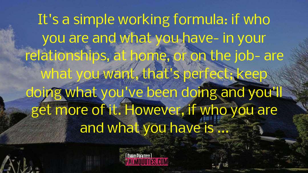 Chris Prentiss Quotes: It's a simple working formula: