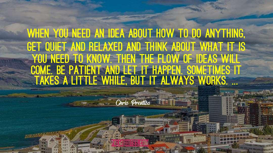 Chris Prentiss Quotes: When you need an idea