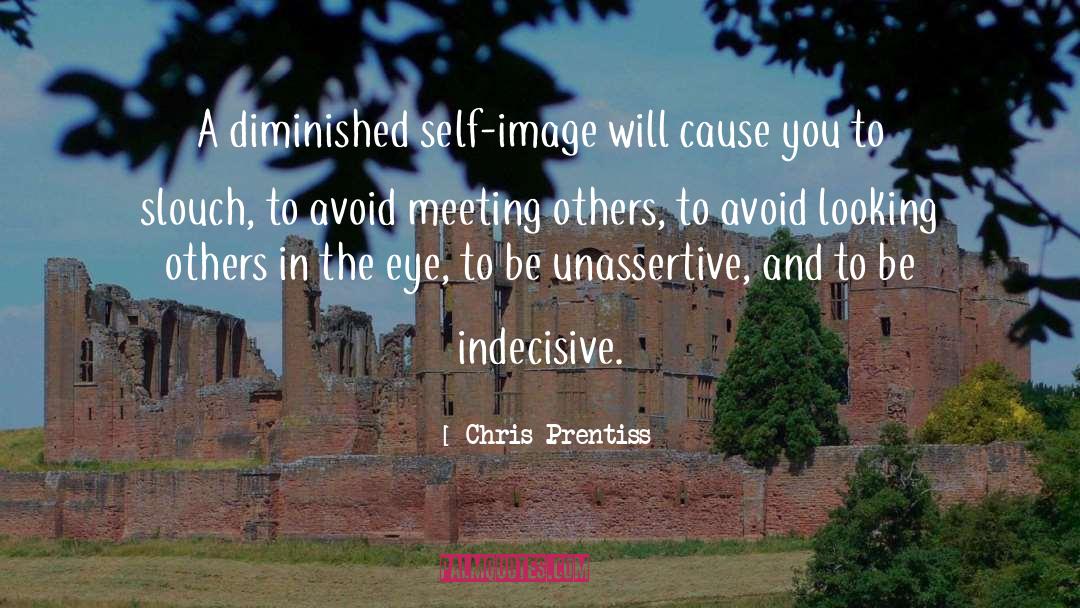 Chris Prentiss Quotes: A diminished self-image will cause