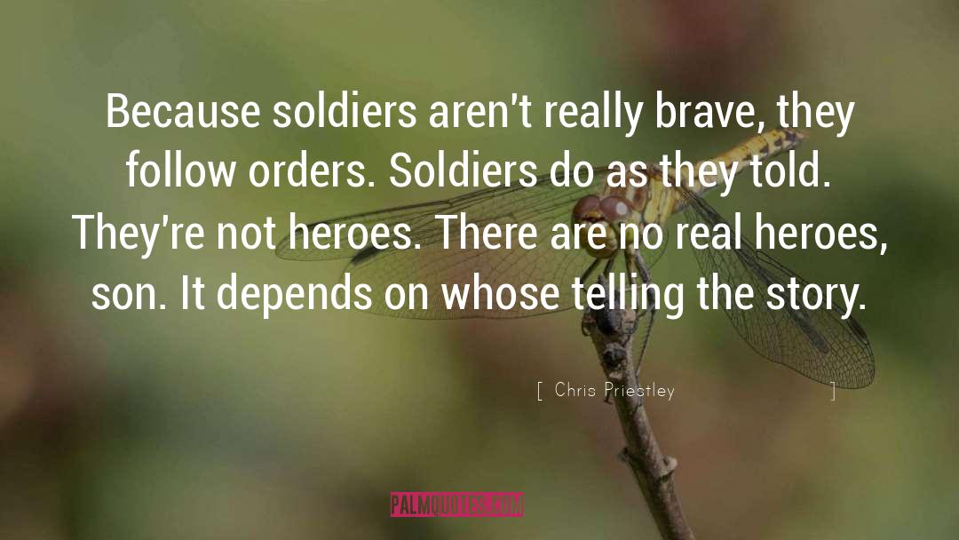 Chris Priestley Quotes: Because soldiers aren't really brave,