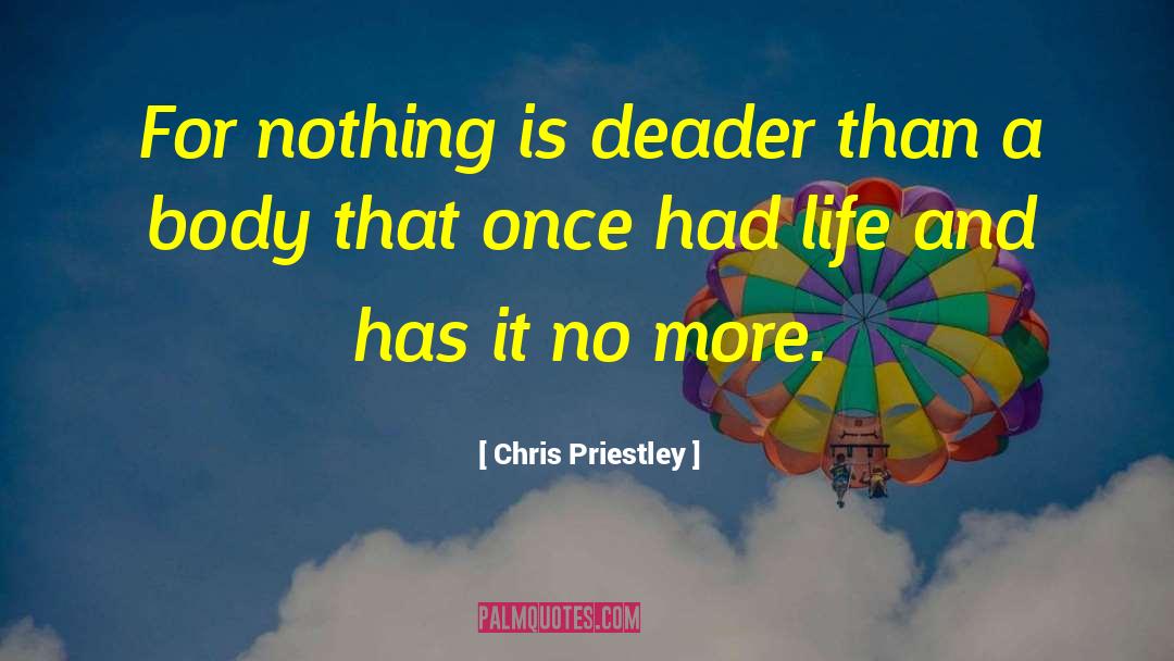 Chris Priestley Quotes: For nothing is deader than