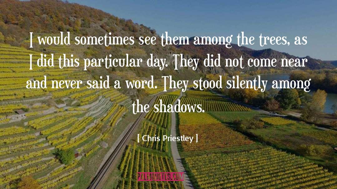 Chris Priestley Quotes: I would sometimes see them