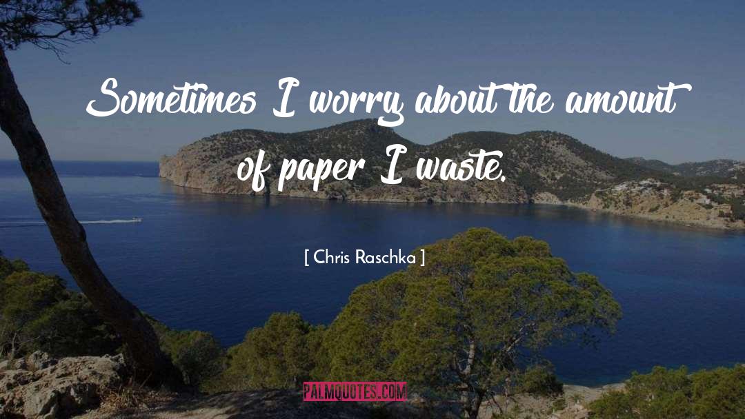 Chris Raschka Quotes: Sometimes I worry about the