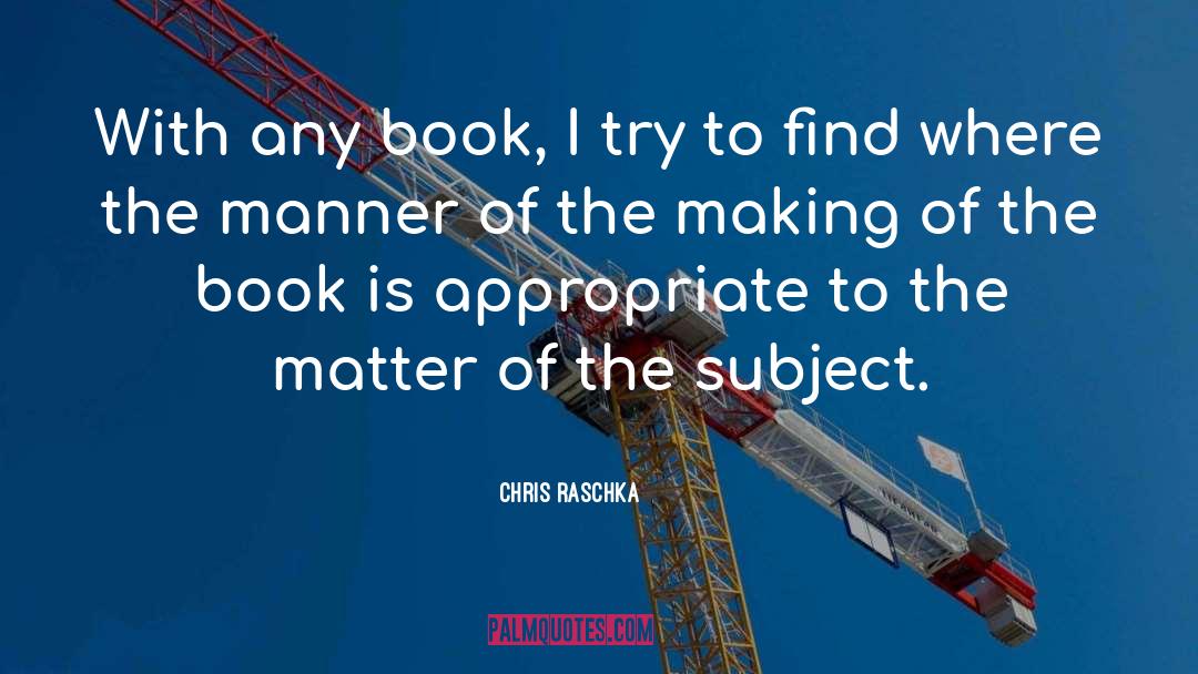 Chris Raschka Quotes: With any book, I try