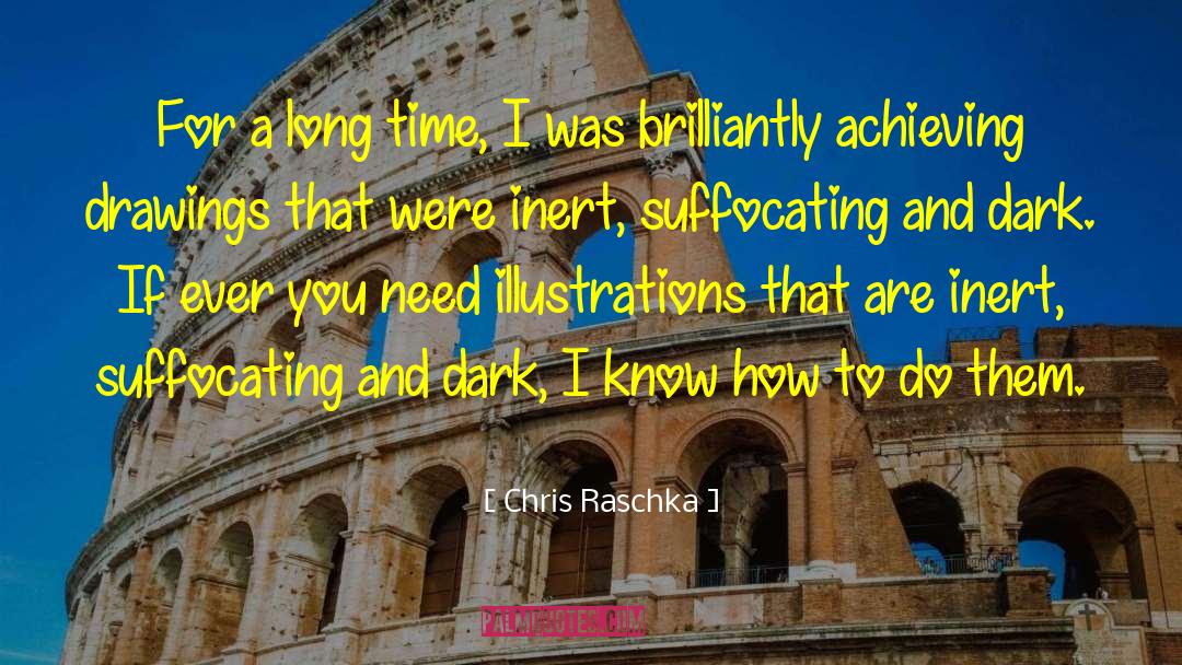 Chris Raschka Quotes: For a long time, I